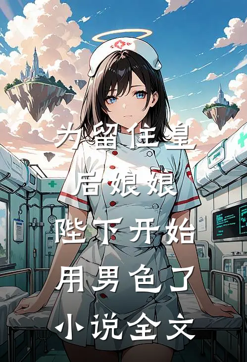 为留住皇后娘娘，陛下开始用男色了小说全文