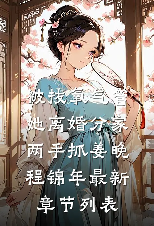 被拔氧气管，她离婚分家两手抓姜晚程锦年最新章节列表