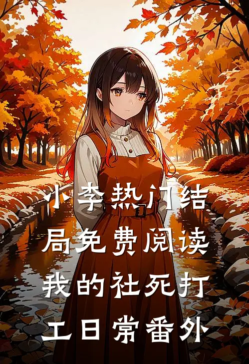 小李热门结局免费阅读我的“社死”打工日常番外