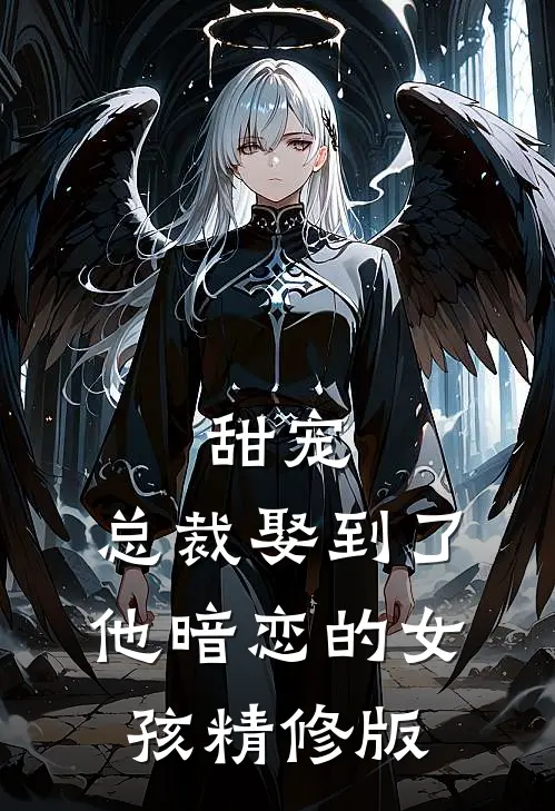 甜宠：总裁娶到了他暗恋的女孩精修版