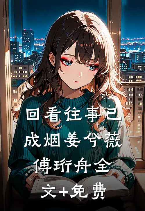 回看往事已成烟姜兮薇傅珩舟全文+免费