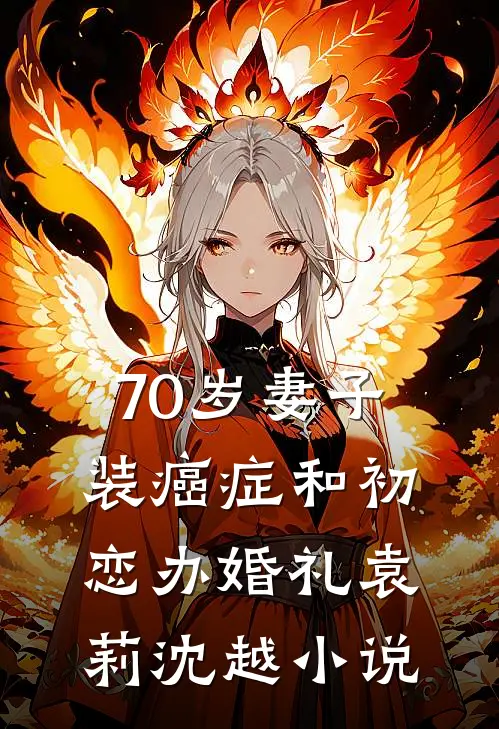 70岁妻子装癌症和初恋办婚礼袁莉沈越小说