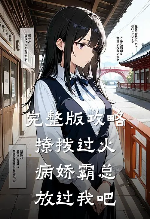 完整版攻略：撩拨过火，病娇霸总放过我吧