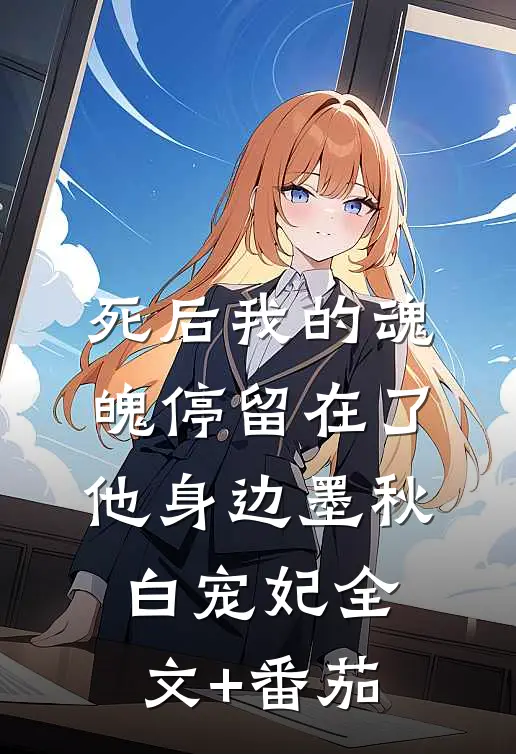 死后我的魂魄停留在了他身边墨秋白宠妃全文+番茄