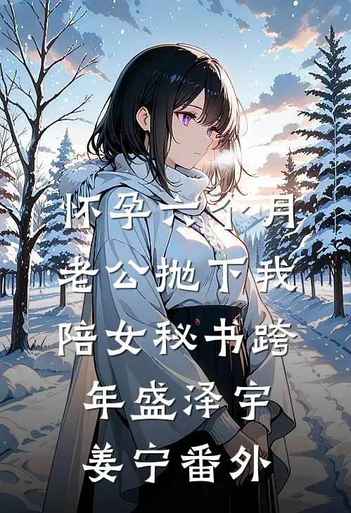 怀孕六个月，老公抛下我陪女秘书跨年盛泽宇姜宁 番外