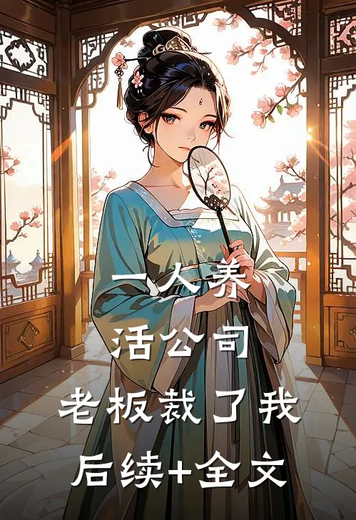 一人养活公司，老板裁了我后续+全文