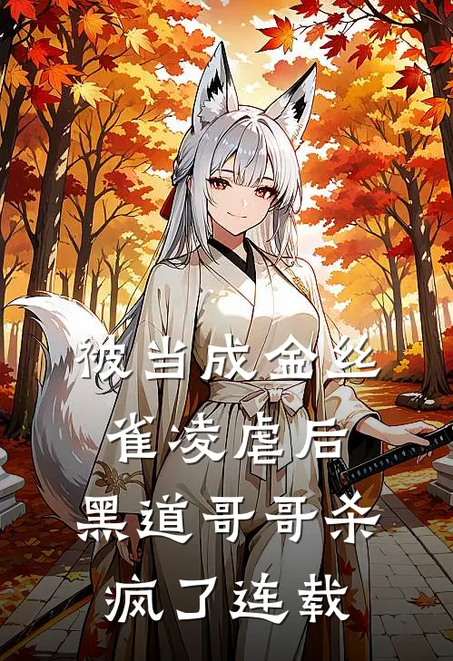 被当成金丝雀凌虐后，黑道哥哥杀疯了连载