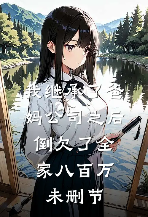 我继承了爸妈公司之后，倒欠了全家八百万未删节