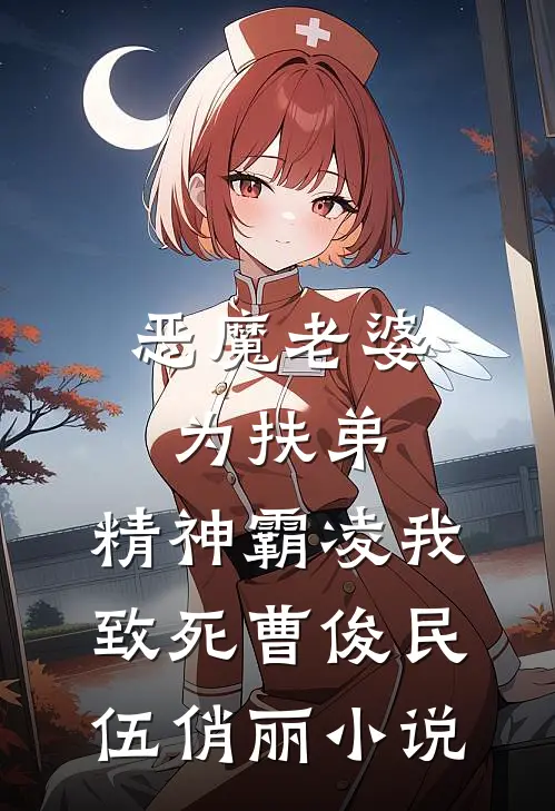 恶魔老婆为扶弟，精神霸凌我致死曹俊民伍俏丽小说