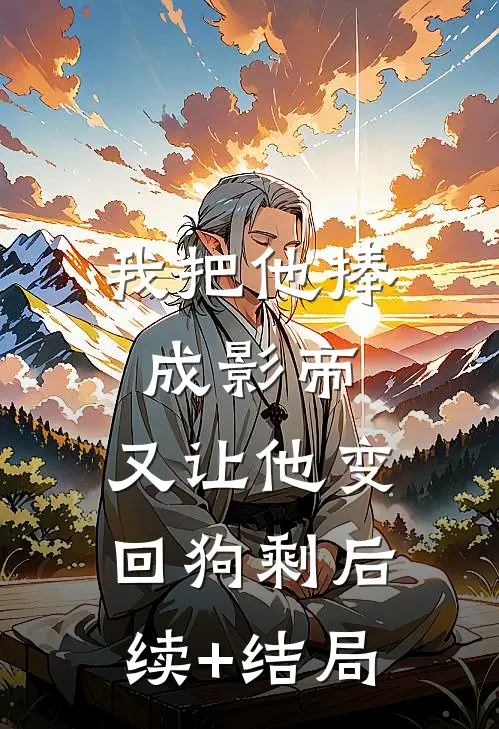 我把他捧成影帝，又让他变回狗剩后续+结局
