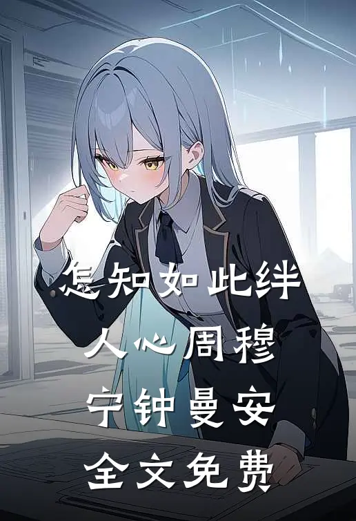 怎知如此绊人心周穆宁钟曼安全文免费