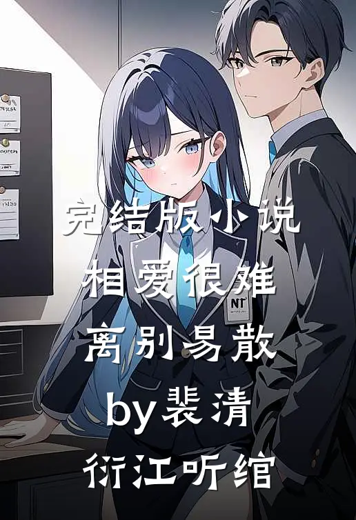 完结版小说相爱很难离别易散by裴清衍江听绾
