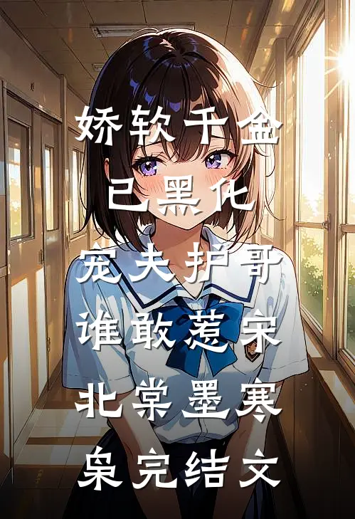 娇软千金已黑化，宠夫护哥谁敢惹宋北棠墨寒枭完结文