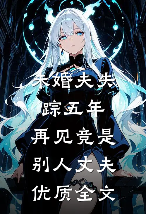 未婚夫失踪五年：再见竟是别人丈夫优质全文