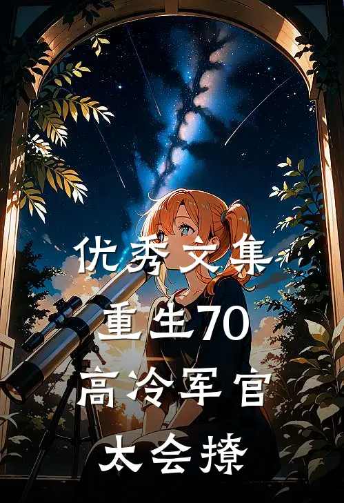 优秀文集重生70：高冷军官太会撩