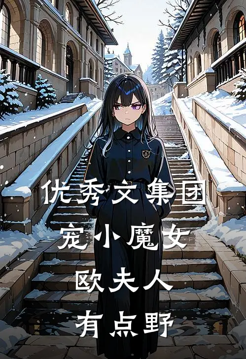 优秀文集团宠小魔女：欧夫人有点野