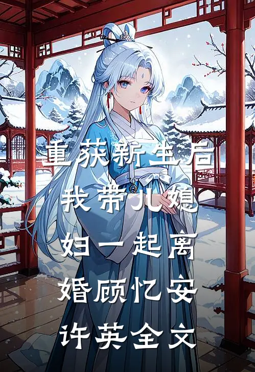 重获新生后我带儿媳妇一起离婚顾忆安许英全文