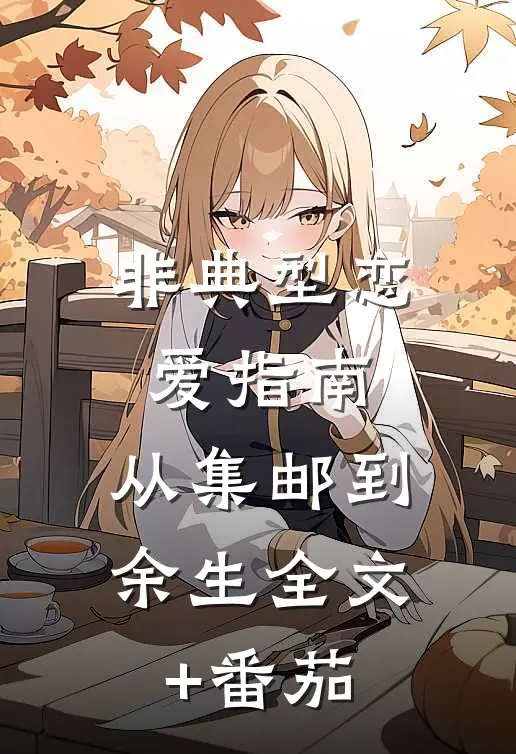 非典型恋爱指南：从集邮到余生全文+番茄