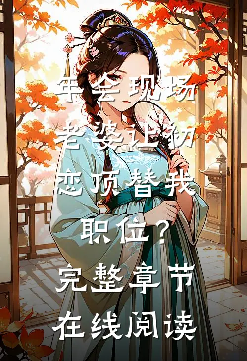 年会现场，老婆让初恋顶替我职位？完整章节在线阅读
