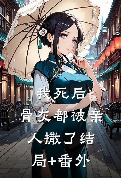 我死后，骨灰都被亲人撒了结局+番外