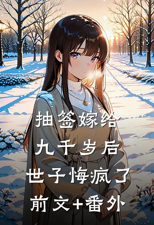 抽签嫁给九千岁后，世子悔疯了前文+番外