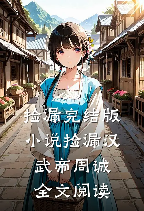 捡漏完结版小说_捡漏汉武帝周诚全文阅读