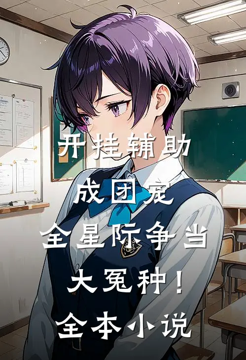 开挂辅助成团宠，全星际争当大冤种！全本小说
