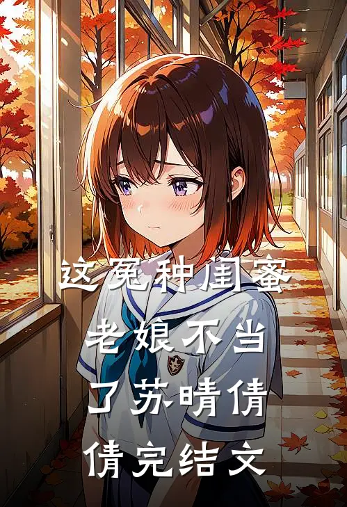 这冤种闺蜜老娘不当了苏晴倩倩完结文