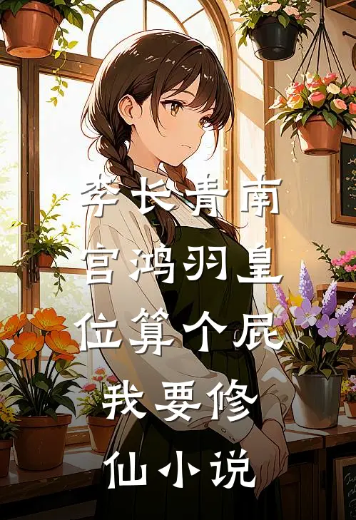 李长青南宫鸿羽皇位算个屁，我要修仙小说