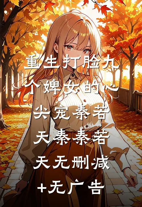 重生打脸九个婢女的心尖宠秦若天秦秦若天无删减+无广告