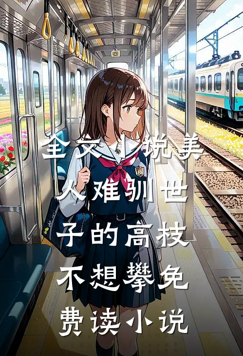 全文小说美人难驯世子的高枝不想攀免费读小说