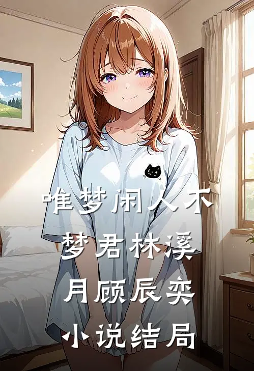 唯梦闲人不梦君林溪月顾辰奕小说结局