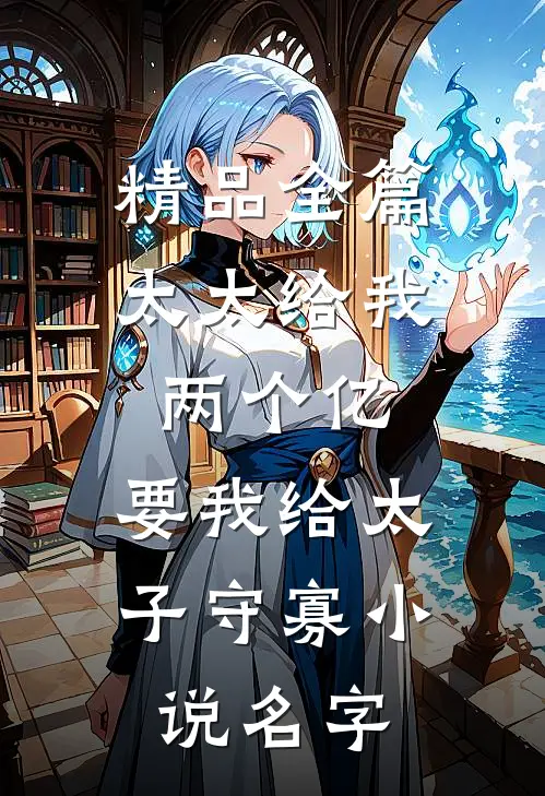 精品全篇太太给我两个亿,要我给太子守寡小说名字