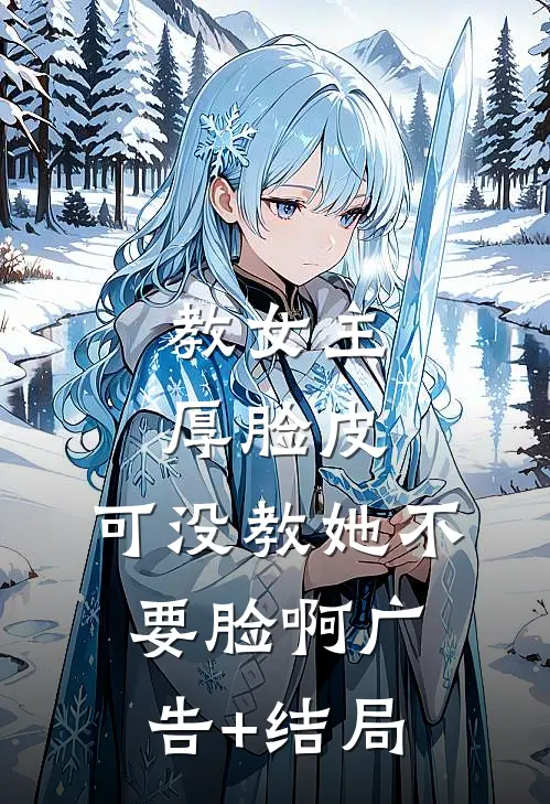 教女主厚脸皮，可没教她不要脸啊广告+结局