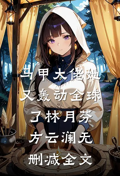 马甲大佬她又轰动全球了林月芬方云澜无删减全文