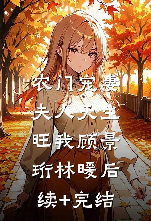 农门宠妻：夫人天生旺我顾景珩林暖后续+完结