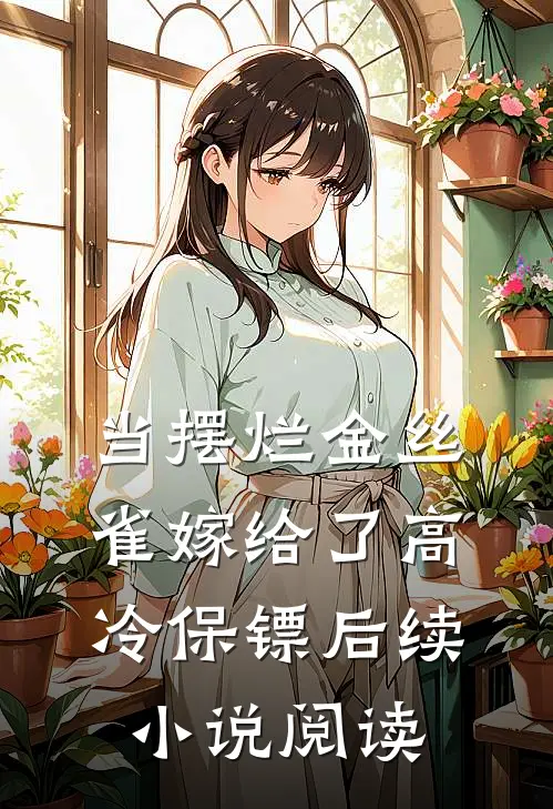 当摆烂金丝雀嫁给了高冷保镖后续小说阅读