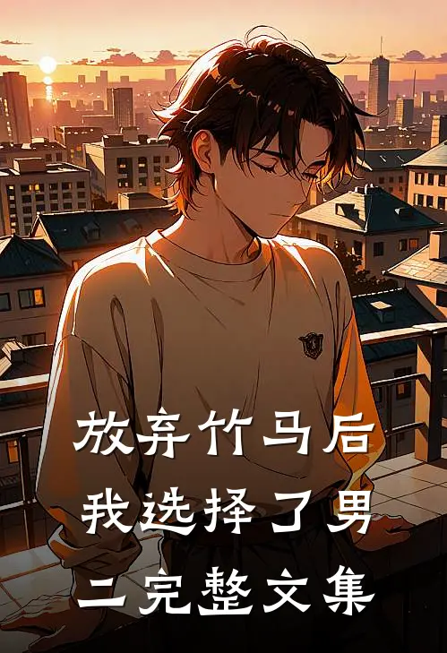 放弃竹马后，我选择了男二完整文集