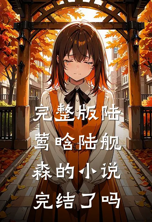 完整版陆莺晗陆舰森的小说完结了吗