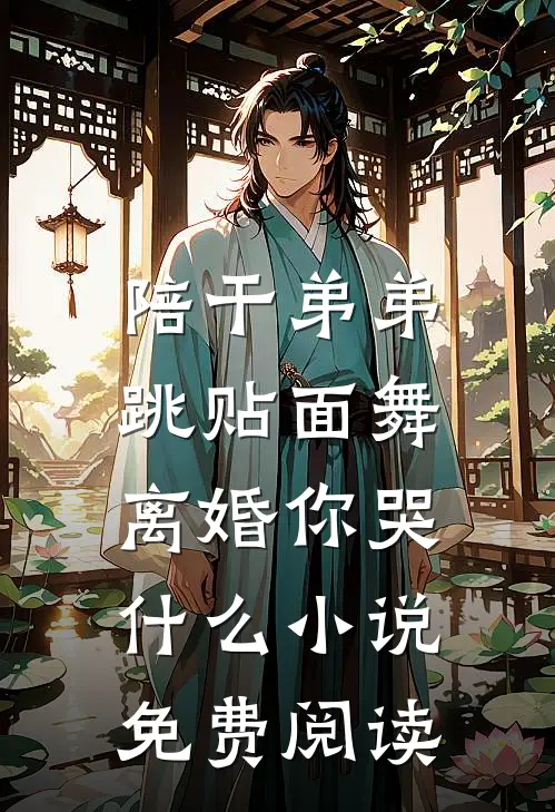陪干弟弟跳贴面舞，离婚你哭什么小说免费阅读