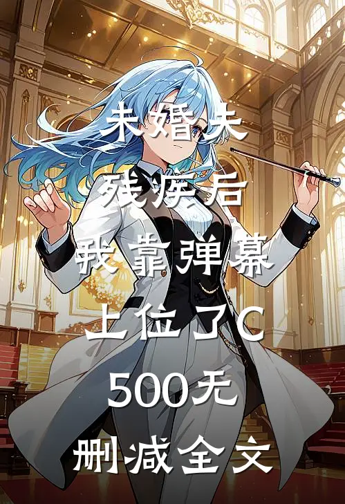 未婚夫残疾后，我靠弹幕上位了C500无删减全文
