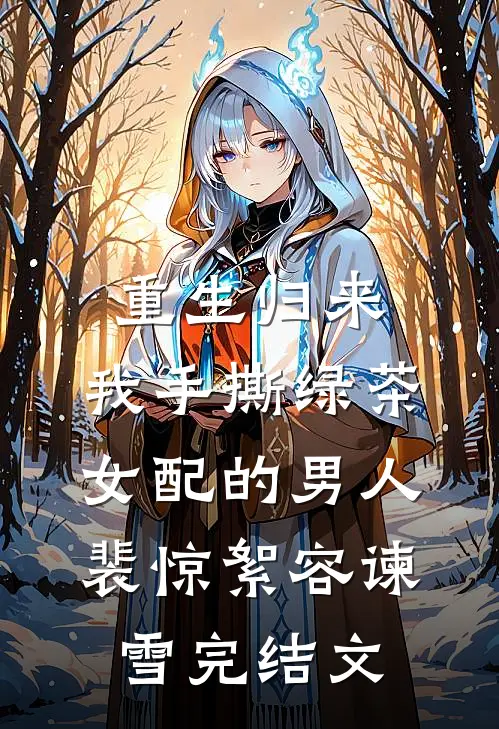 重生归来，我手撕绿茶女配的男人裴惊絮容谏雪完结文