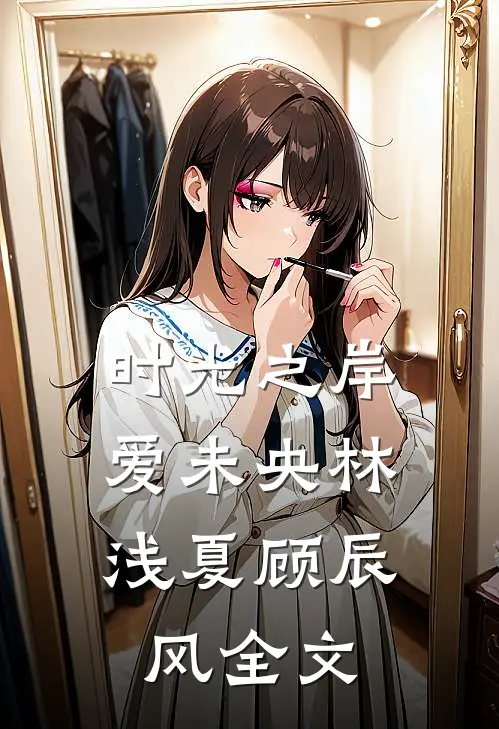 时光之岸，爱未央林浅夏顾辰风全文