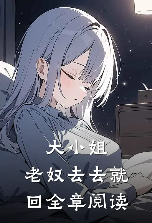 大小姐，老奴去去就回全章阅读