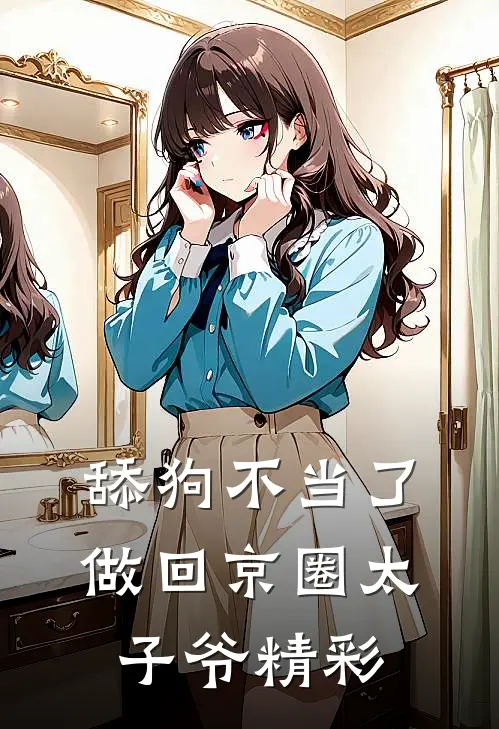 舔狗不当了，做回京圈太子爷精彩