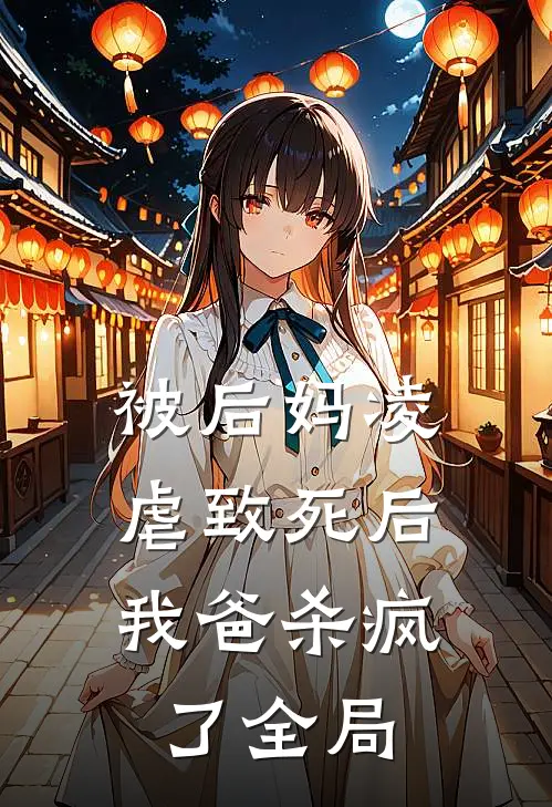 被后妈凌虐致死后，我爸杀疯了全局