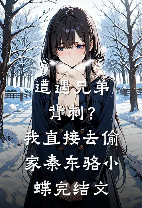 遭遇兄弟背刺？我直接去偷家秦东骆小蝶完结文