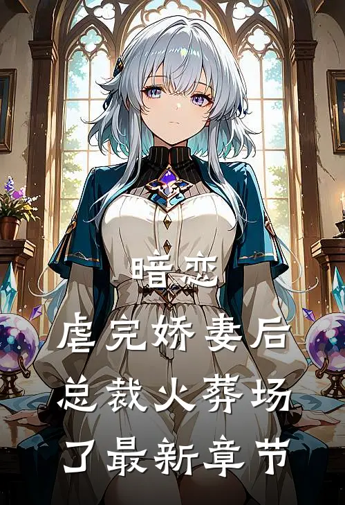 暗恋：虐完娇妻后，总裁火葬场了最新章节