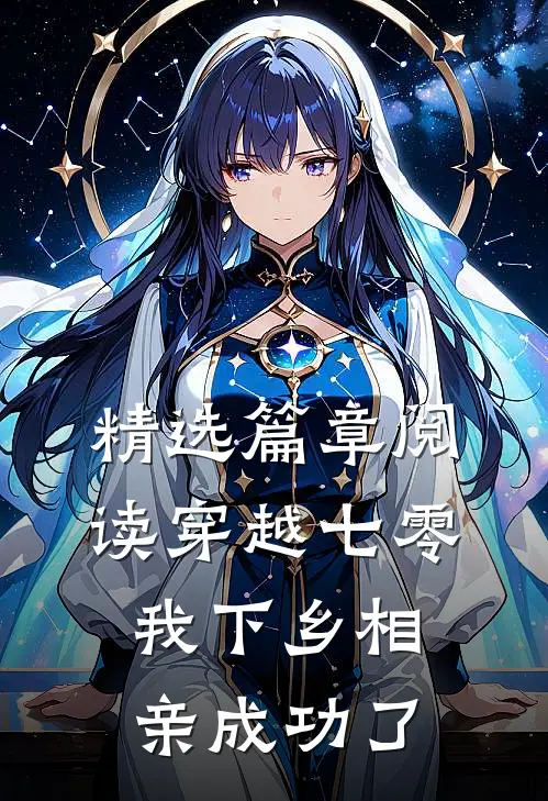 精选篇章阅读穿越七零，我下乡相亲成功了