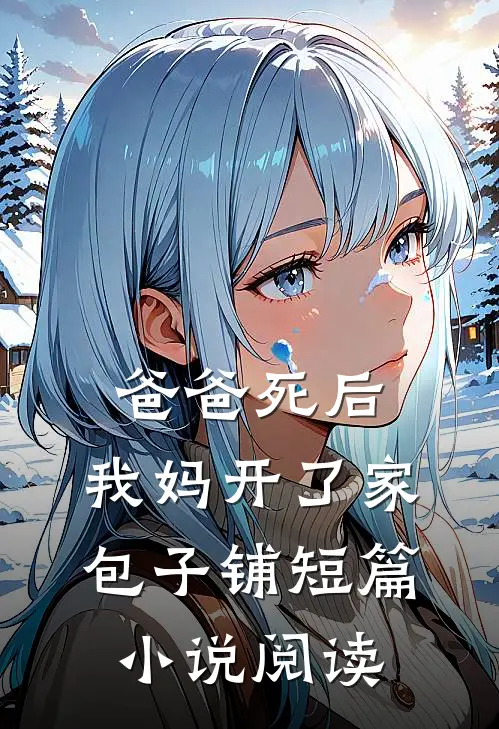 爸爸死后，我妈开了家包子铺短篇小说阅读